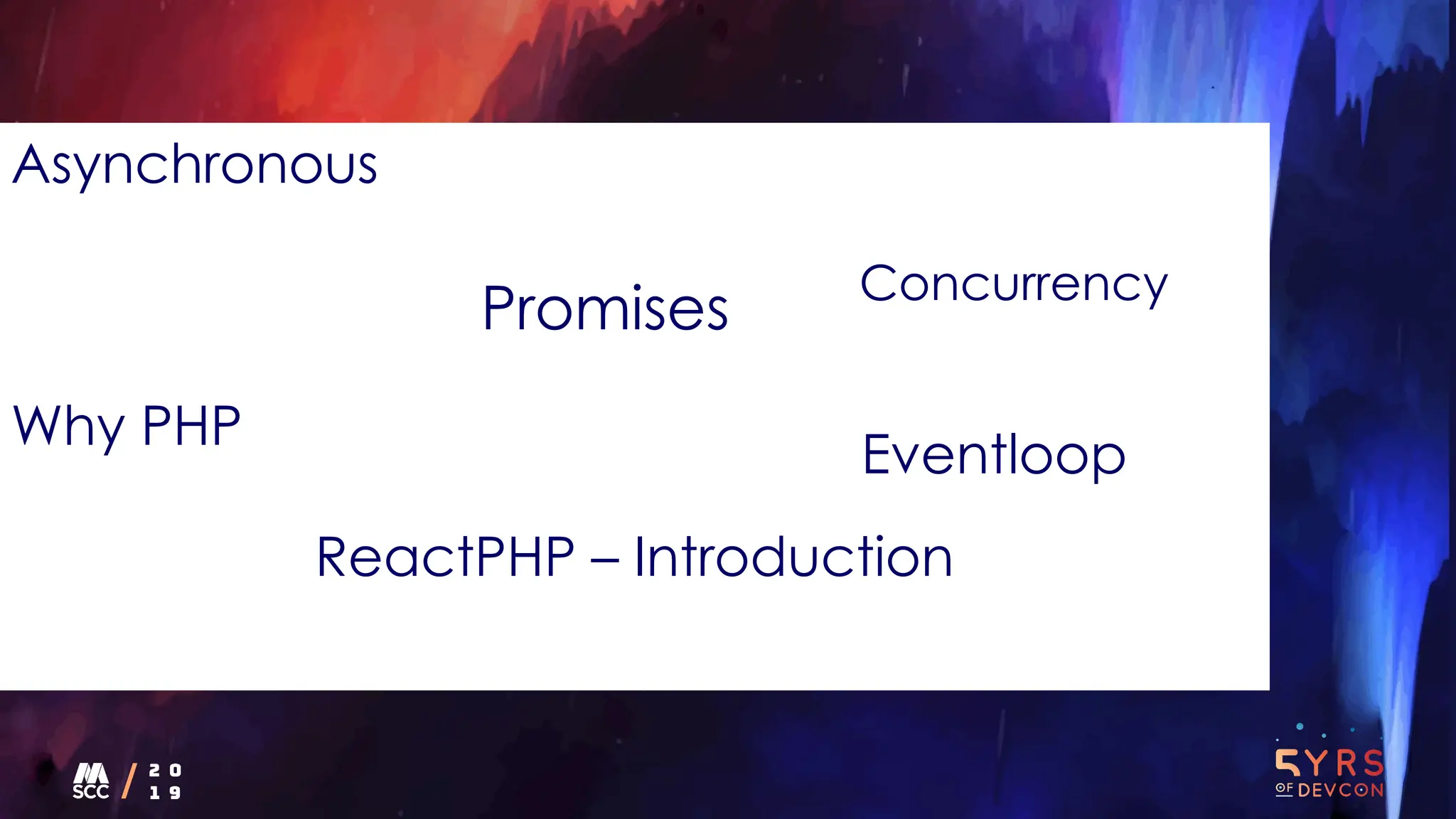 Asynchronous
Why PHP
ReactPHP – Introduction
Concurrency
Promises
Eventloop
 