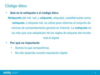 22
Código ético
► Qué es la netiqueta o el código ético
Netiquette (de net, red, y etiquette, etiqueta), castellanizado co...