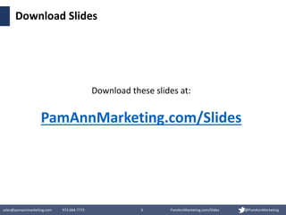 sales@pamannmarketing.com 973-664-7775 3 PamAnnMarketing.com/Slides @PamAnnMarketing
Download Slides
Download these slides...