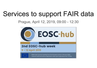 Services to support FAIR data
Prague, April 12, 2019, 09:00 - 12:30
 