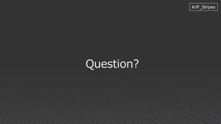 Question?
#JP_Stripes
 