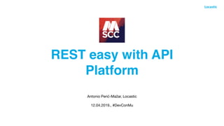 REST easy with API
Platform
Antonio Perić-Mažar, Locastic

12.04.2019., #DevConMu
 