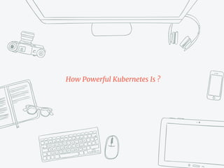 How Powerful Kubernetes Is ?
 