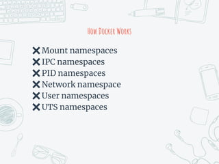 How Docker Works
✖Mount namespaces
✖IPC namespaces
✖PID namespaces
✖Network namespace
✖User namespaces
✖UTS namespaces
 