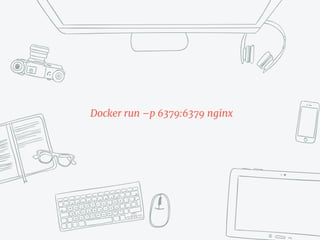 Docker run –p 6379:6379 nginx
 