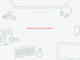 Container Orchestrator ?
 