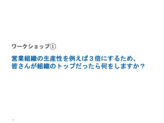 28
ワークショップ①
営業組織の生産性を例えば３倍にするため、
皆さんが組織のトップだったら何をしますか？
 