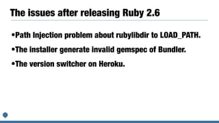 The invalid gemspec generation issue
•The installer of ruby core causes to generate invalid gemspec when you
install ruby ...