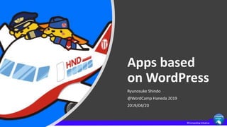 Apps based
on WordPress
Ryunosuke Shindo
@WordCamp Haneda 2019
2019/04/20
 