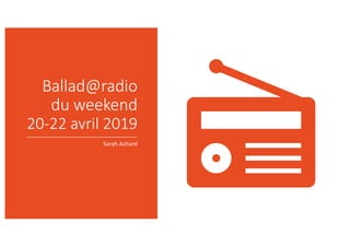 Ballad@radio
du weekend
20-22 avril 2019
Sarah Achard
 