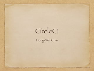CircleCI
Hung-Wei Chiu
 