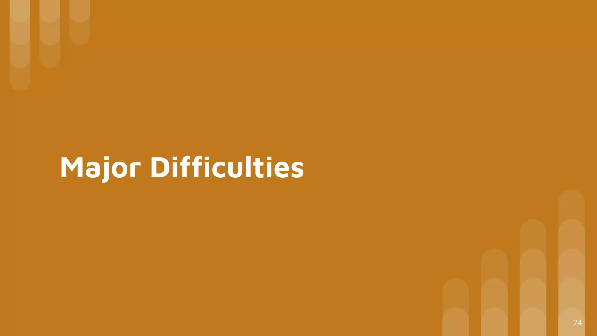 Major Difficulties
24
 