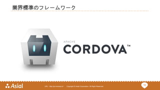 16URL : http://ja.monaca.io/ Copyright © Asial Corporation. All Right Reserved.
業界標準のフレームワーク
 