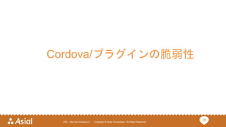 28URL : http://ja.monaca.io/ Copyright © Asial Corporation. All Right Reserved.
Cordova/プラグインの脆弱性
 