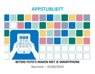 BETERE FOTO’S MAKEN MET JE SMARTPHONE
Beernem – 25/04/2019
APPSTUBLIEFT
 