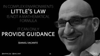 16@actineo_xyz @jose_casal www. .xyz
IN COMPLEX ENVIRONMENTS
LITTLE’S LAW
IS NOT A MATHEMATICAL
FORMULA
IT CAN ONLY
PROVID...