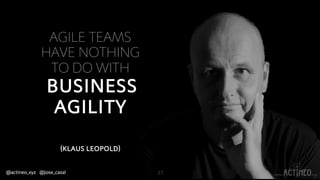 27@actineo_xyz @jose_casal www. .xyz
AGILE TEAMS
HAVE NOTHING
TO DO WITH
BUSINESS
AGILITY
(KLAUS LEOPOLD)
 