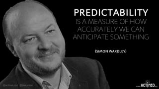 5@actineo_xyz @jose_casal www. .xyz
PREDICTABILITY
IS A MEASURE OF HOW
ACCURATELY WE CAN
ANTICIPATE SOMETHING
(SIMON WARDL...