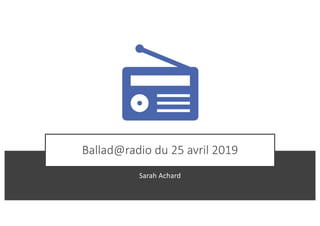 Ballad@radio du 25 avril 2019
Sarah Achard
 