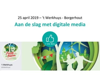 25	april	2019	–	‘t	Werkhuys	-	Borgerhout
Aan	de	slag	met	digitale	media
 