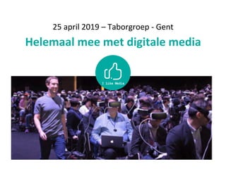 25	april	2019	–	Taborgroep	-	Gent
Helemaal	mee	met	digitale	media
 