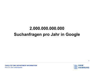 FAKULTÄT DMI, DEPARTMENT INFORMATION
Prof. Dr. Dirk Lewandowski
2.000.000.000.000
Suchanfragen pro Jahr in Google
6
 