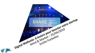 Digital Wallonia- 6 leviers pour booster votre startup
Mind & Market – 25/04/2019
Emilie Fockedey
 