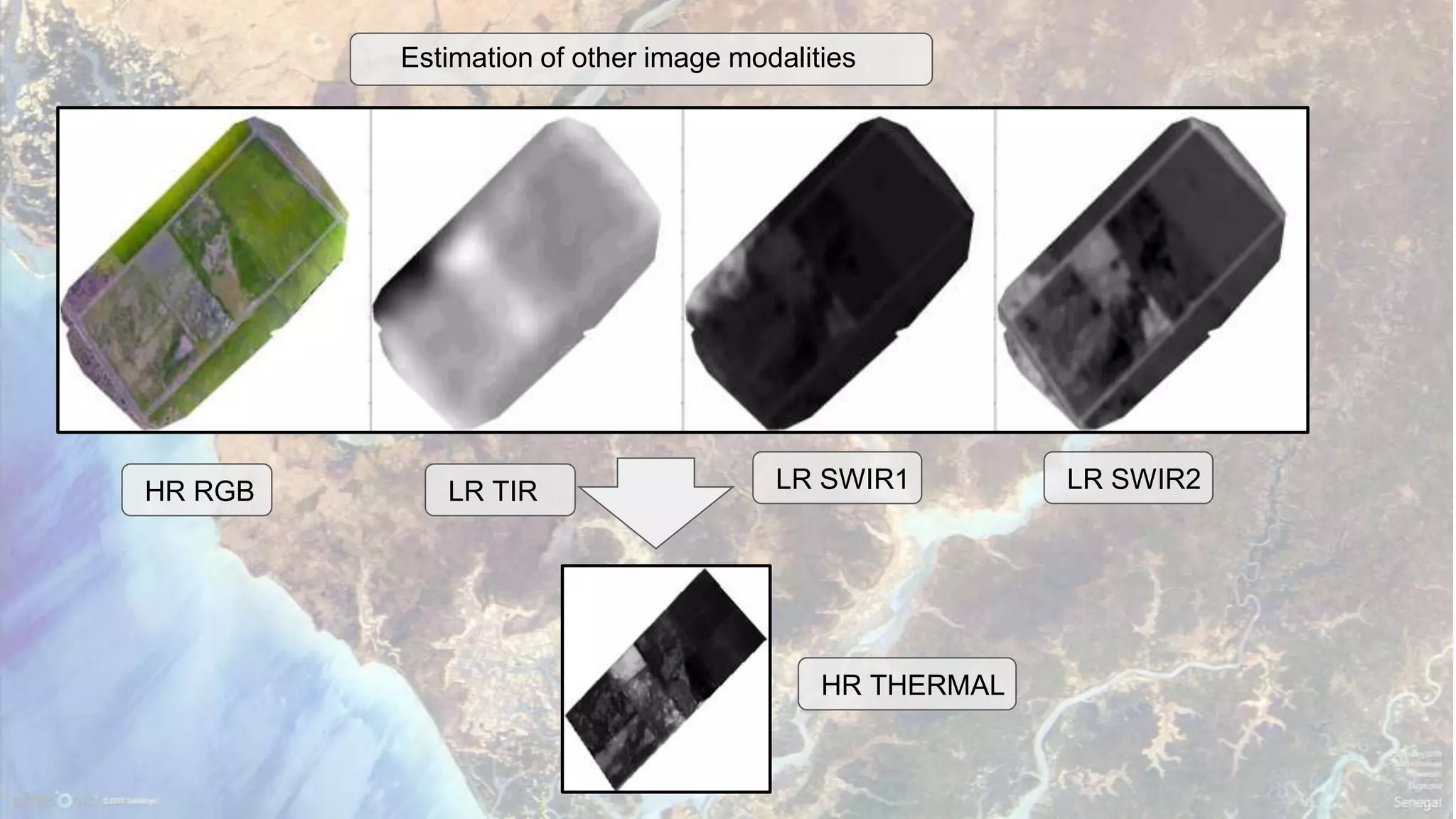Estimation of other image modalities
HR RGB LR TIR LR SWIR1 LR SWIR2
HR THERMAL
 