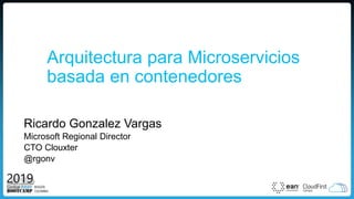 Arquitectura para Microservicios
basada en contenedores
Ricardo Gonzalez Vargas
Microsoft Regional Director
CTO Clouxter
@rgonv
 