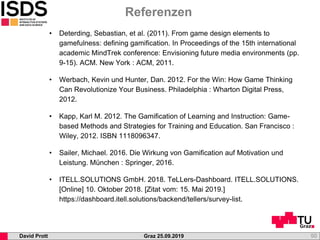 Graz 25.09.2019David Prott
Referenzen
50
• Deterding, Sebastian, et al. (2011). From game design elements to
gamefulness: ...