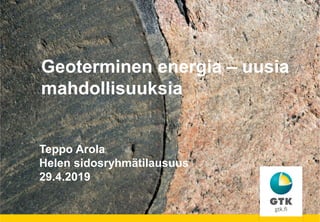 Geoterminen energia – uusia
mahdollisuuksia
Teppo Arola
Helen sidosryhmätilausuus
29.4.2019
 