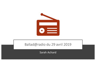 Ballad@radio du 29 avril 2019
Sarah Achard
 