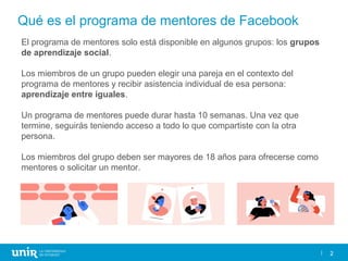 2
Qué es el programa de mentores de Facebook
2
El programa de mentores solo está disponible en algunos grupos: los grupos
...