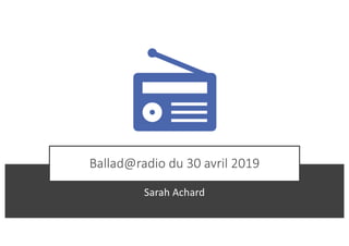 Ballad@radio du 30 avril 2019
Sarah Achard
 