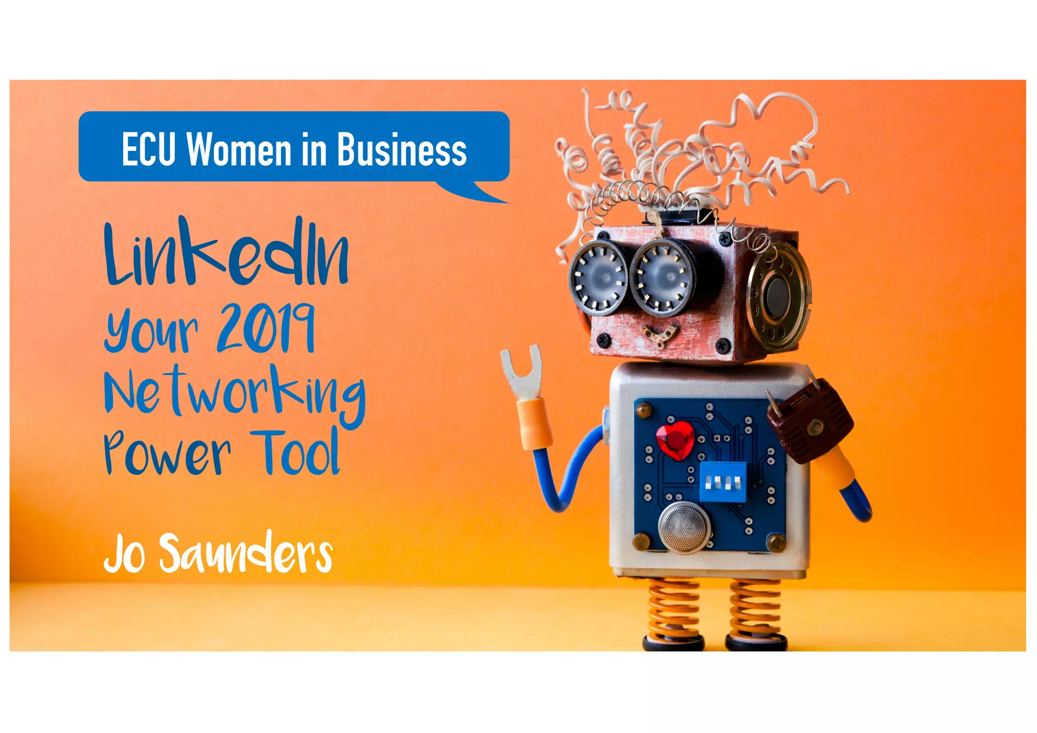 LinkedIn
Your 2019
Networking
Power Tool
ECU Women in Business
Jo Saunders
 
