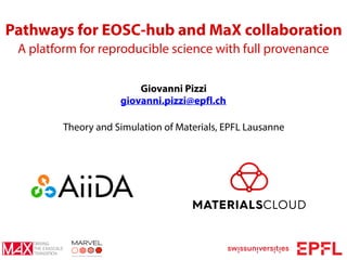 Pathways for EOSC-hub and MaX collaboration
A platform for reproducible science with full provenance
Giovanni Pizzi 
giovanni.pizzi@epfl.ch
 
Theory and Simulation of Materials, EPFL Lausanne
 