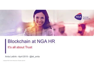 Copyright NGA Human Resources. All rights reserved.Copyright NGA Human Resources. All rights reserved.
Blockchain at NGA HR
It’s all about Trust
Anita Lettink - April 2019 - @let_anita
 