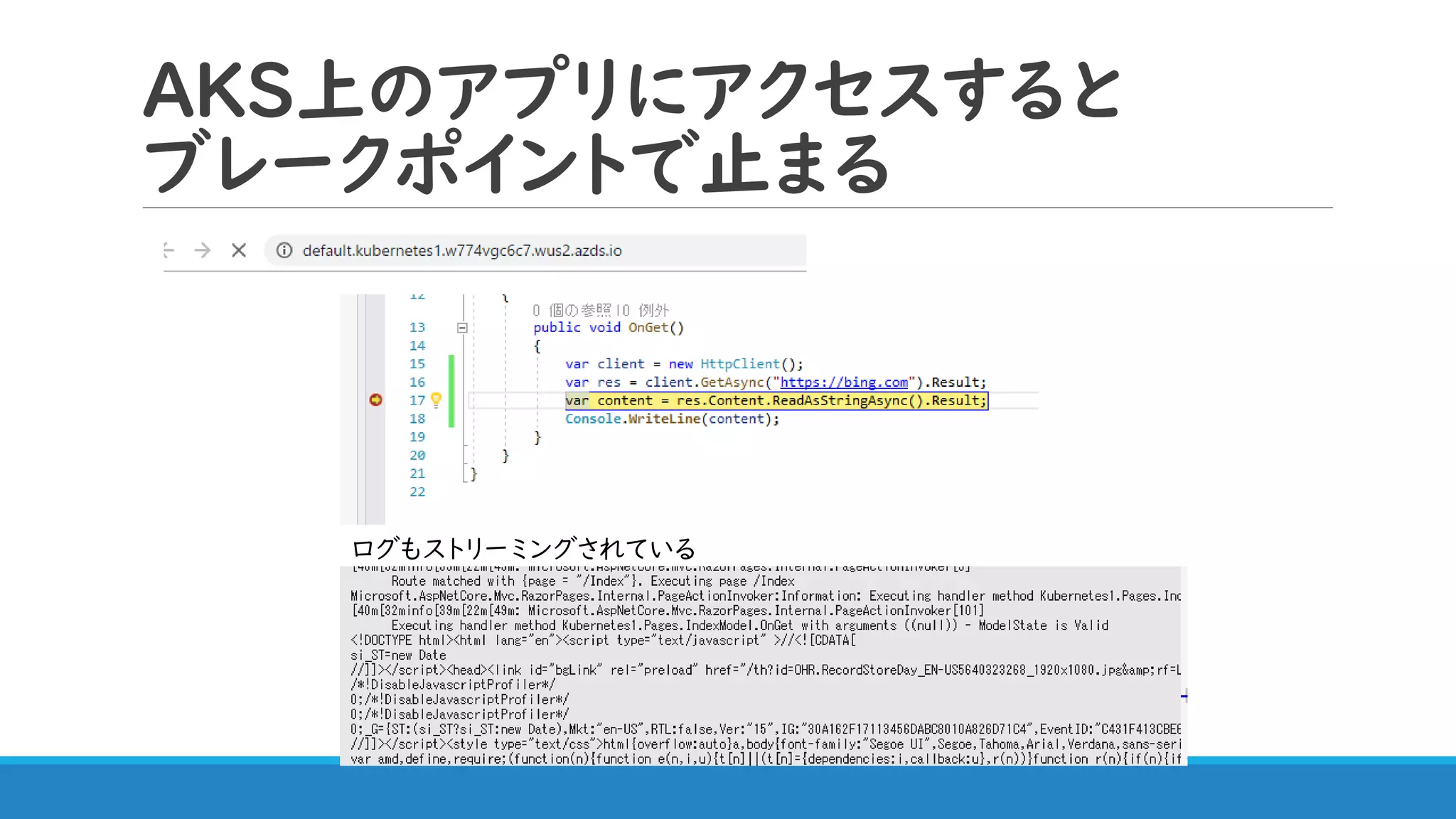 AKS上のアプリにアクセスすると
ブレークポイントで止まる
ログもストリーミングされている
 