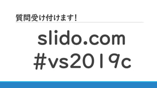 質問受け付けます！
slido.com
#ｖｓ2019ｃ
 