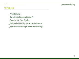 2
SEO& UX
_ Vorstellung
_ Ist UX ein Rankingfaktor?
_Google UX Play Books
_Beispiele UX Play Book E-Commerce
_Machine Learning für UX-Bewertung?
Inhalt
 