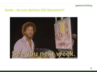 36
Danke – bis zum nächsten SEO-Stammtisch!
 