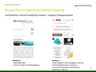 8
Beispiel Search Experience Mobile Shopping
Suchintention: Schnell Handtücher kaufen – Vergleich Kategorieseiten
Usability ein Rankingfaktor?
Position 6:
_Klassisches SEO
_Erster Link geht auf Oberkategorie
Position 1:
_Gute Usability: Filter, Navigation, Service
und Produktübersicht im Zentrum
_Conversion-Elemente: Streichpreise,
Gutscheine, Tipp etc.
 