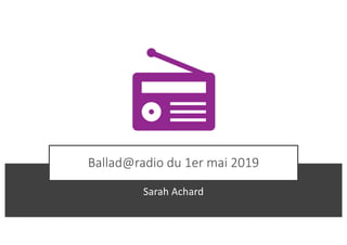 Ballad@radio du 1er mai 2019
Sarah Achard
 