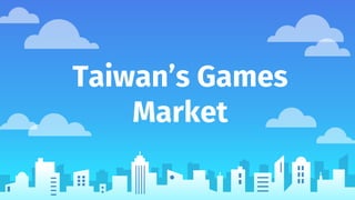 Taiwan’s Games
Market
 