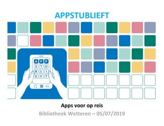 Apps voor op reis
Bibliotheek Wetteren – 05/07/2019
APPSTUBLIEFT
 