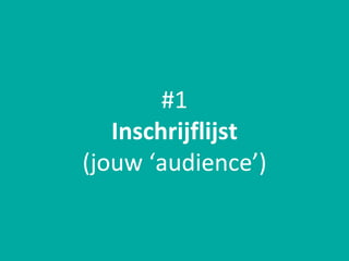 #1
Inschrijflijst
(jouw ‘audience’)
 