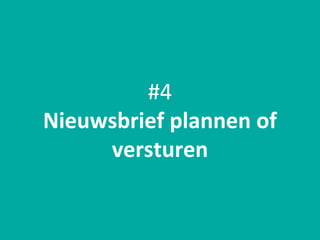 #4
Nieuwsbrief plannen of
versturen
 