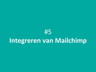 #5
Integreren van Mailchimp
 