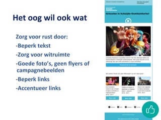 Het oog wil ook wat
Zorg voor rust door:
-Beperk tekst
-Zorg voor witruimte
-Goede foto’s, geen flyers of
campagnebeelden
-Beperk links
-Accentueer links
 