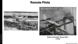 Remote Pilots
Gaumont British Newsreel (Reuters)
Radio Controlled “Queen Bee”
(1936)
 